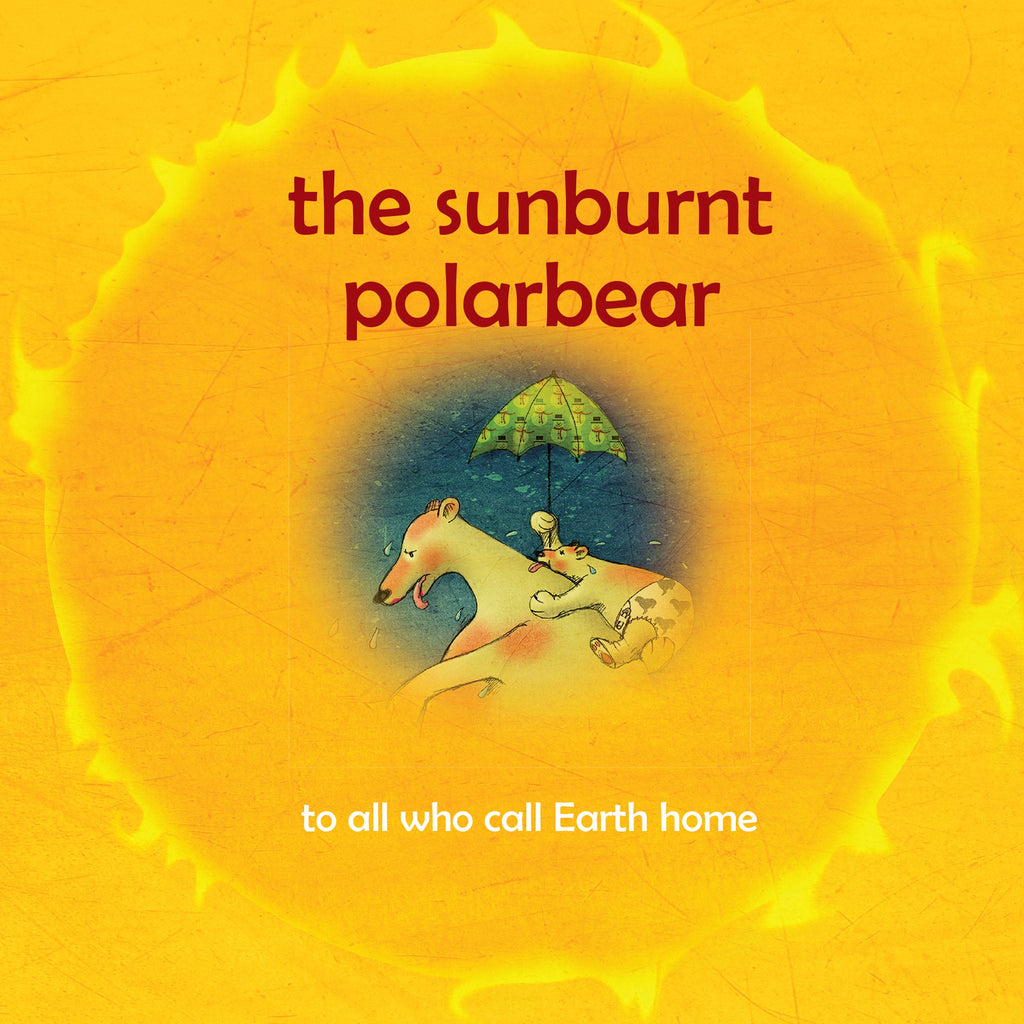 The Sunburnt Polar Bear: Helping children understand Climate Change and feel empowered to make a difference.