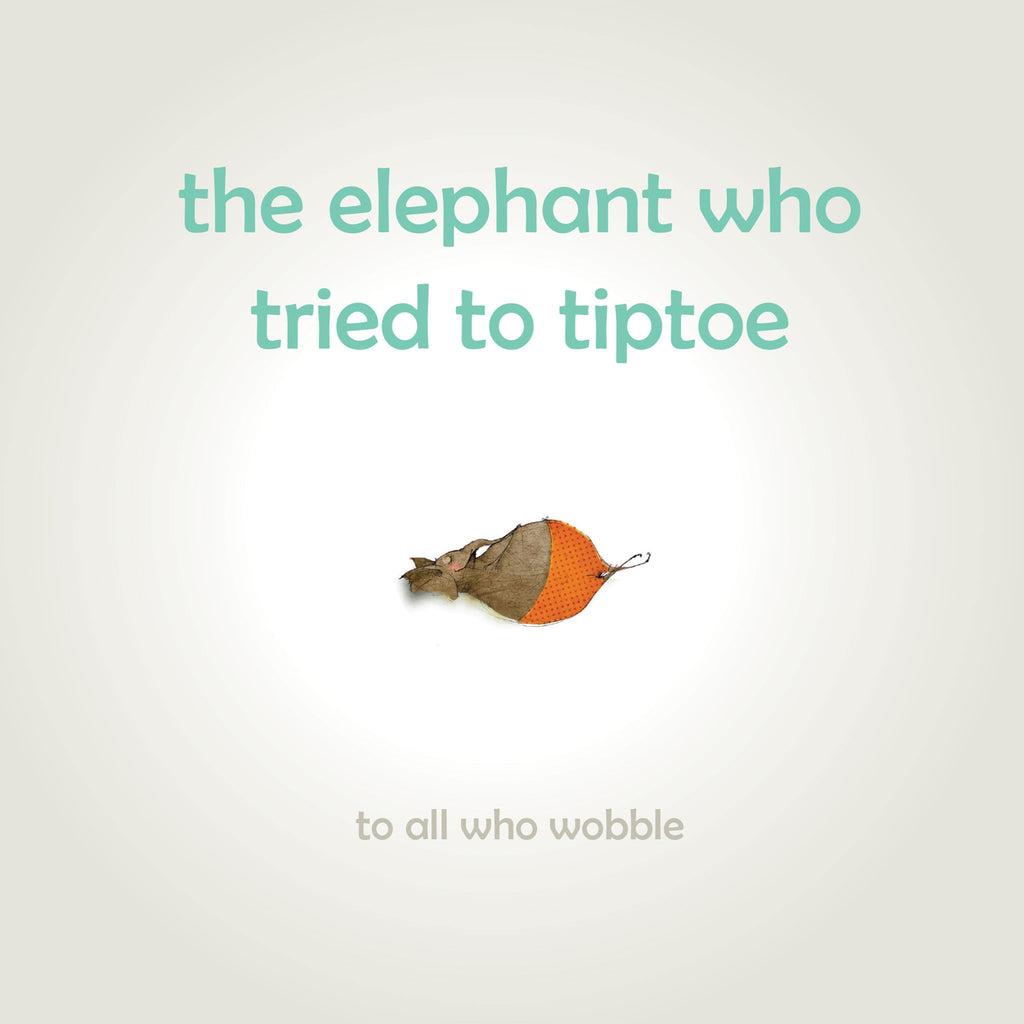 The Elephant Who Tried to Tiptoe: Reminding children to love the body they have